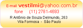 Retângulo de cantos arredondados:    E-mail  vestilmi@yahoo.com.br          fone     (11) 2781-4693       R Antônio de Souza Delmundo, 263               Vila Formosa  -  São Paulo